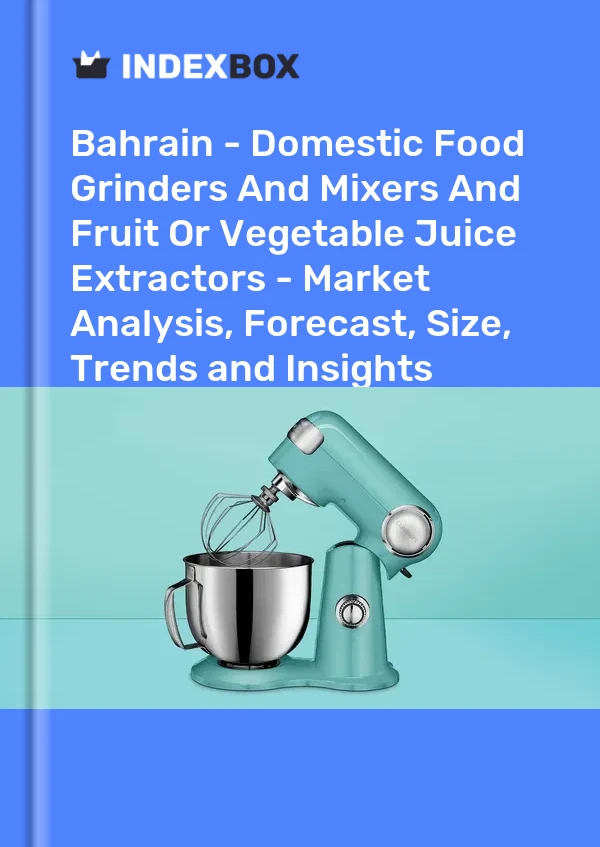 Report Bahrain - Domestic Food Grinders and Mixers and Fruit or Vegetable Juice Extractors - Market Analysis, Forecast, Size, Trends and Insights for 499$