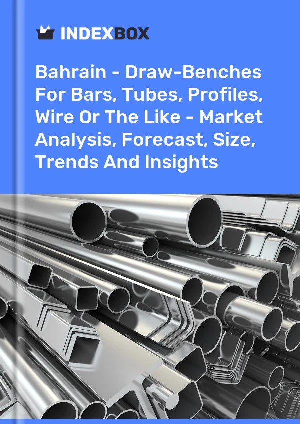 Bahrain - Draw-Benches For Bars, Tubes, Profiles, Wire Or The Like - Market Analysis, Forecast, Size, Trends And Insights