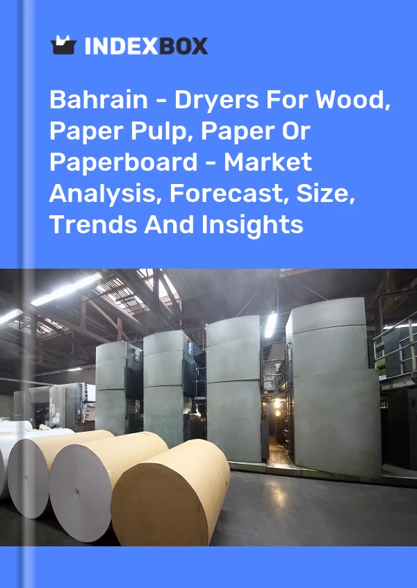 Report Bahrain - Dryers for Wood, Paper Pulp, Paper or Paperboard - Market Analysis, Forecast, Size, Trends and Insights for 499$