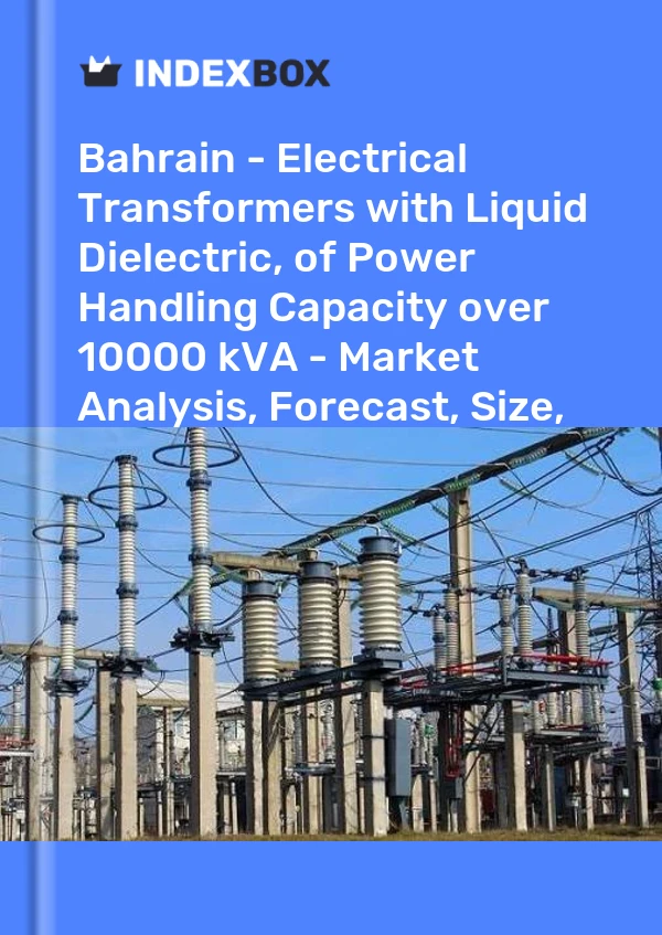 Report Bahrain - Electrical Transformers with Liquid Dielectric, of Power Handling Capacity over 10000 kVA - Market Analysis, Forecast, Size, Trends and Insights for 499$