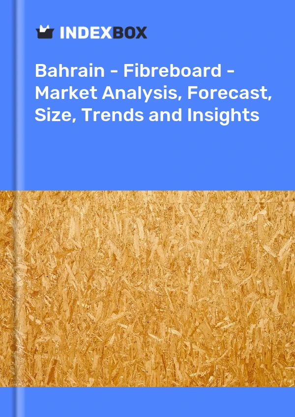 Report Bahrain - Fibreboard - Market Analysis, Forecast, Size, Trends and Insights for 499$
