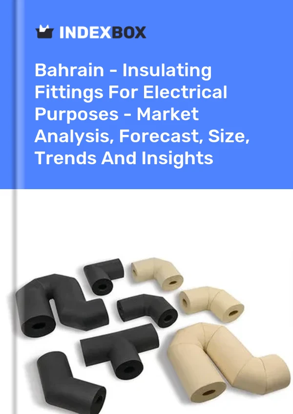 Report Bahrain - Insulating Fittings for Electrical Purposes - Market Analysis, Forecast, Size, Trends and Insights for 499$
