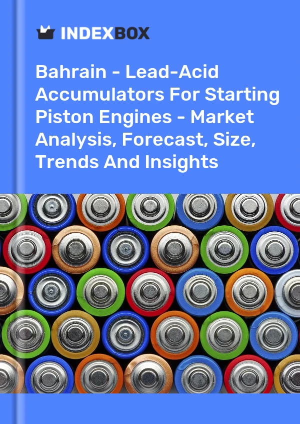 Report Bahrain - Lead-Acid Accumulators for Starting Piston Engines - Market Analysis, Forecast, Size, Trends and Insights for 499$