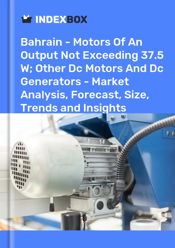 Report Bahrain - Motors of An Output not Exceeding 37.5 W; Other Dc Motors and Dc Generators - Market Analysis, Forecast, Size, Trends and Insights for 499$