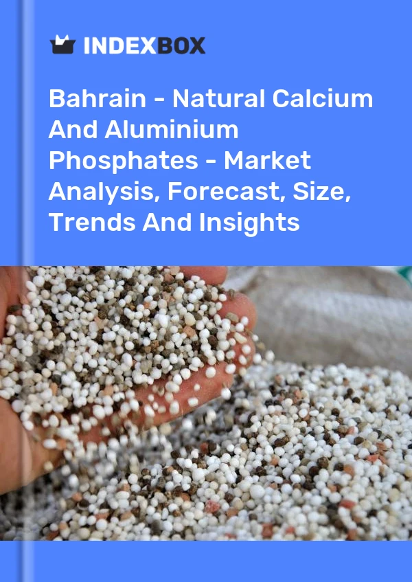 Bahrain - Natural Calcium And Aluminium Phosphates - Market Analysis, Forecast, Size, Trends And Insights