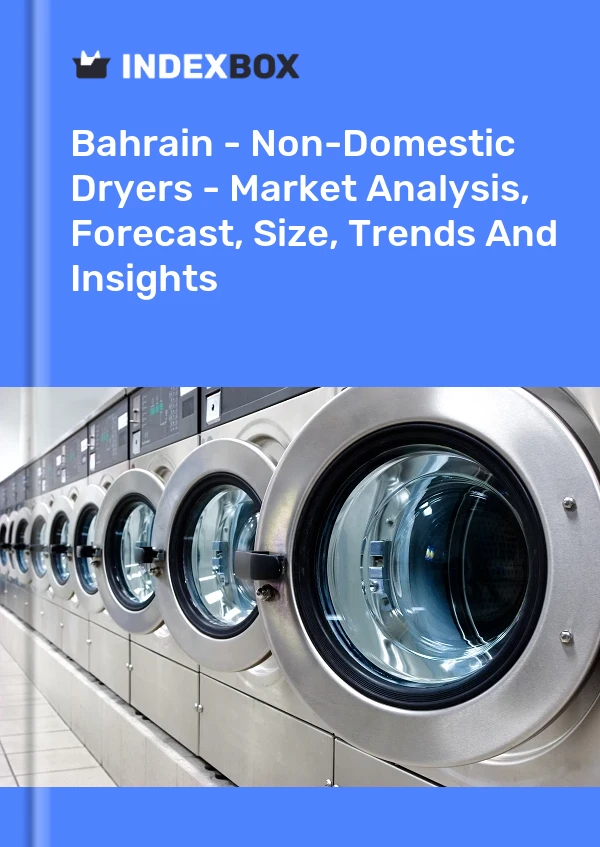 Bahrain - Non-Domestic Dryers - Market Analysis, Forecast, Size, Trends And Insights