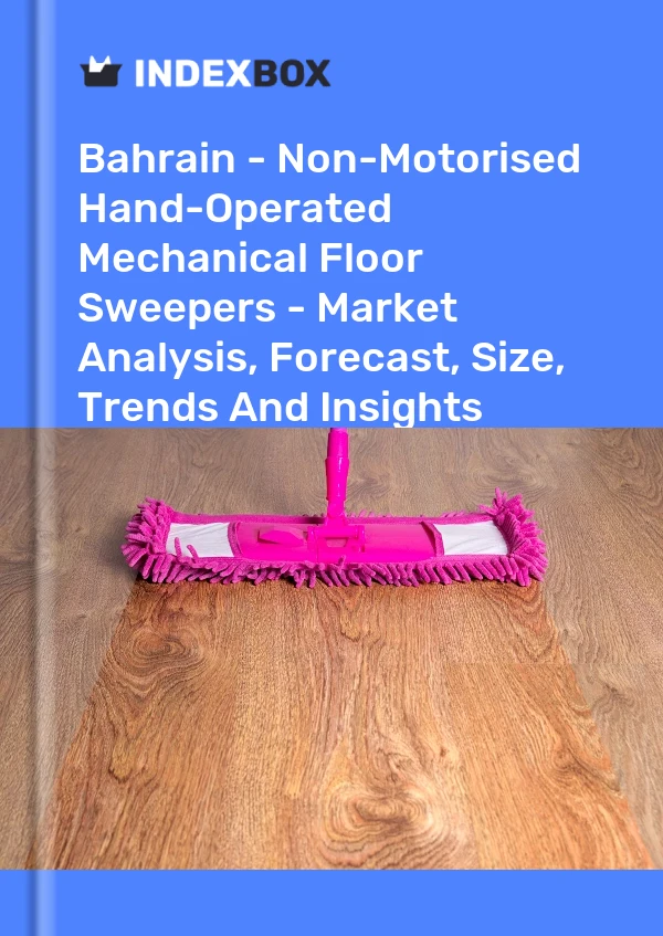 Bahrain - Non-Motorised Hand-Operated Mechanical Floor Sweepers - Market Analysis, Forecast, Size, Trends And Insights