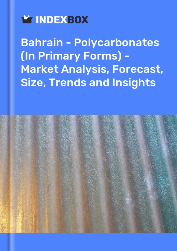 Bahrain - Polycarbonates (In Primary Forms) - Market Analysis, Forecast, Size, Trends and Insights