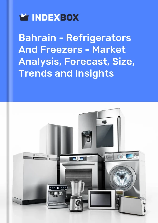 Report Bahrain - Refrigerators and Freezers - Market Analysis, Forecast, Size, Trends and Insights for 499$
