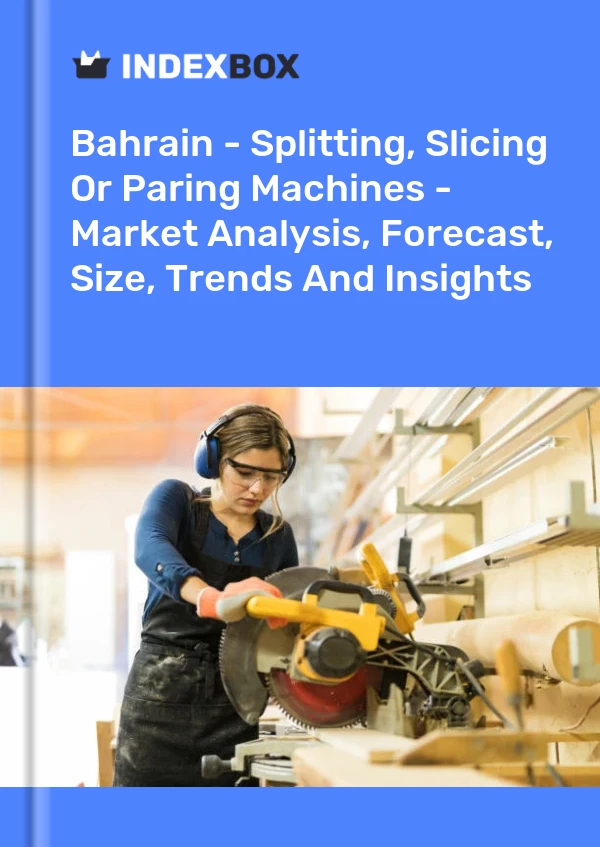 Report Bahrain - Splitting, Slicing or Paring Machines - Market Analysis, Forecast, Size, Trends and Insights for 499$