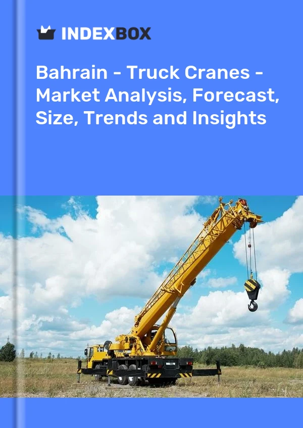 Bahrain - Truck Cranes - Market Analysis, Forecast, Size, Trends and Insights