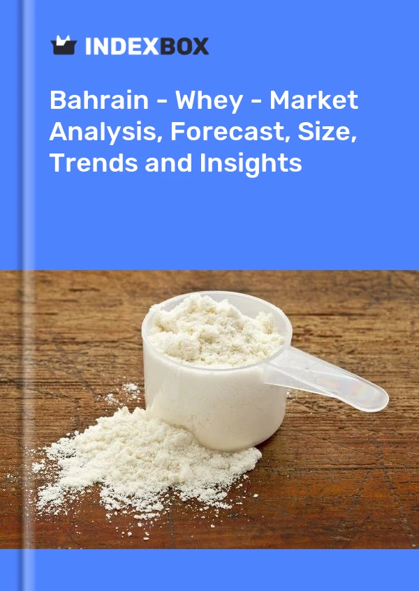 Report Bahrain - Whey - Market Analysis, Forecast, Size, Trends and Insights for 499$