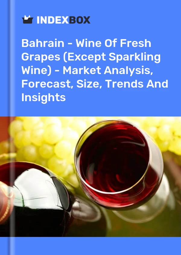 Report Bahrain - Wine of Fresh Grapes (Except Sparkling Wine) - Market Analysis, Forecast, Size, Trends and Insights for 499$