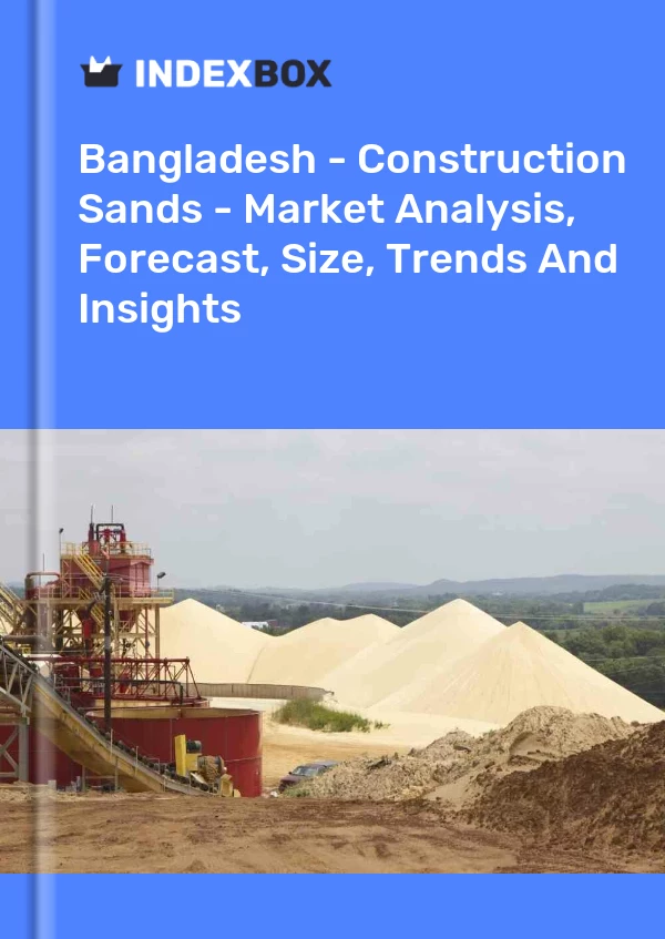 Bangladesh - Construction Sands - Market Analysis, Forecast, Size, Trends And Insights