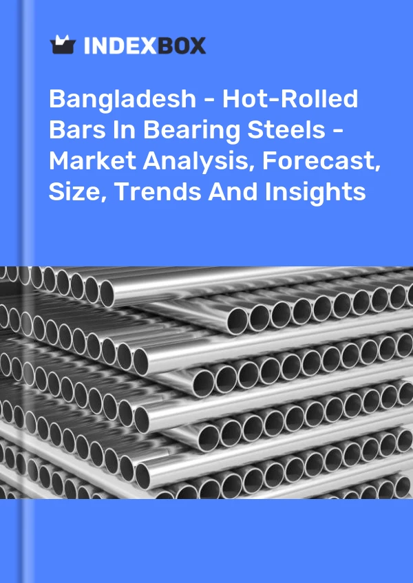 Bangladesh - Hot-Rolled Bars In Bearing Steels - Market Analysis, Forecast, Size, Trends And Insights