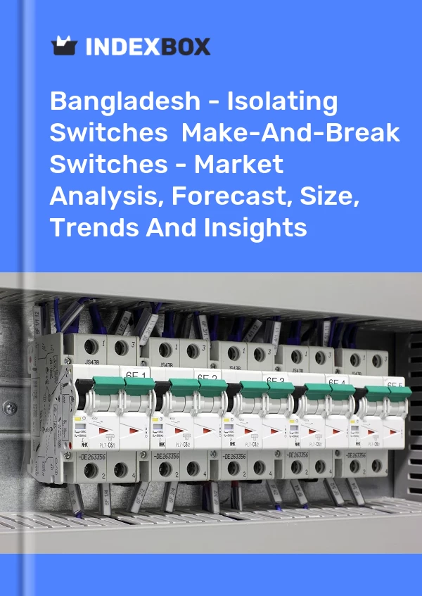 Bangladesh - Isolating Switches & Make-And-Break Switches - Market Analysis, Forecast, Size, Trends And Insights