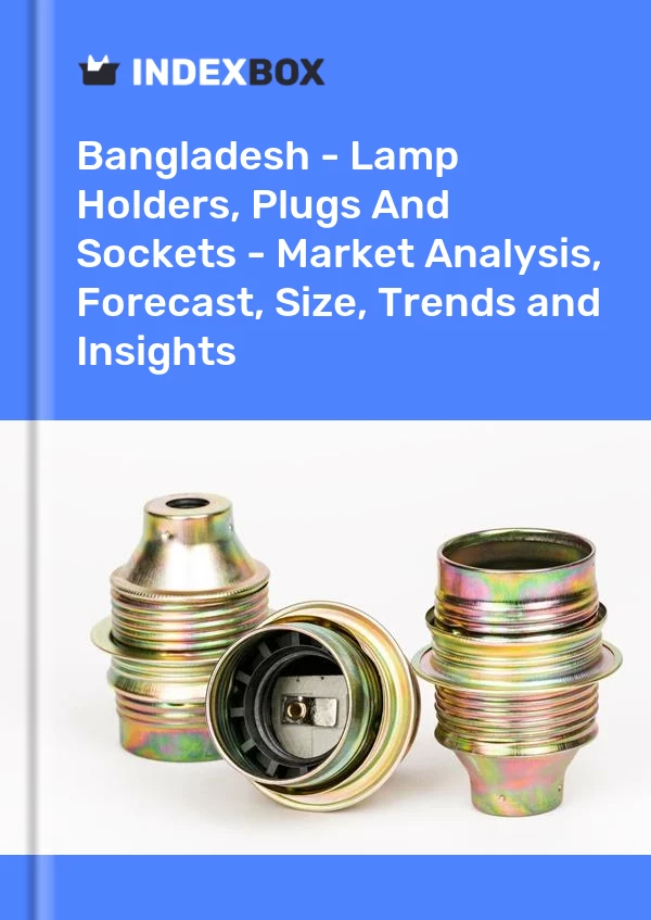 Report Bangladesh - Lamp Holders, Plugs and Sockets - Market Analysis, Forecast, Size, Trends and Insights for 499$