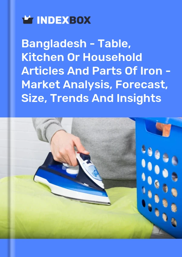 Report Bangladesh - Table, Kitchen or Household Articles and Parts of Iron - Market Analysis, Forecast, Size, Trends and Insights for 499$