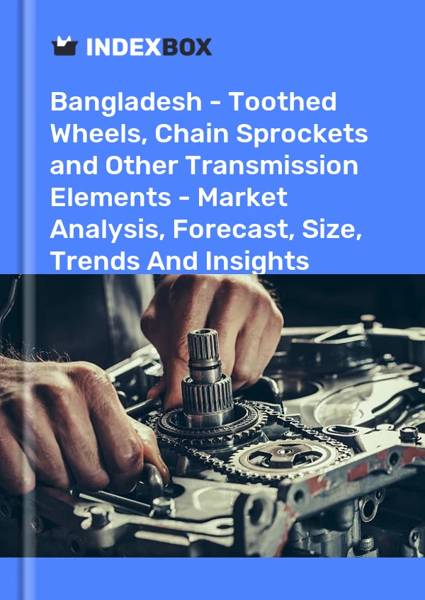 Bangladesh - Toothed Wheels, Chain Sprockets and Other Transmission Elements - Market Analysis, Forecast, Size, Trends And Insights