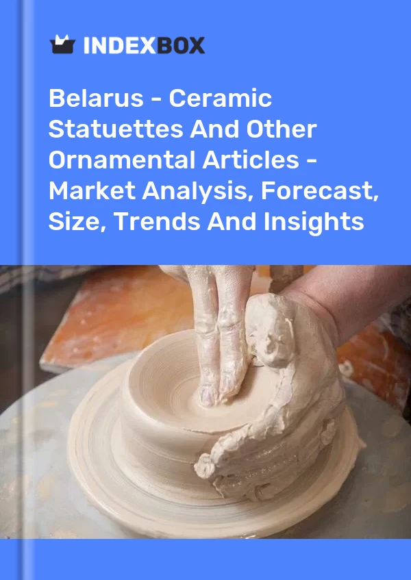 Belarus - Ceramic Statuettes And Other Ornamental Articles - Market Analysis, Forecast, Size, Trends And Insights