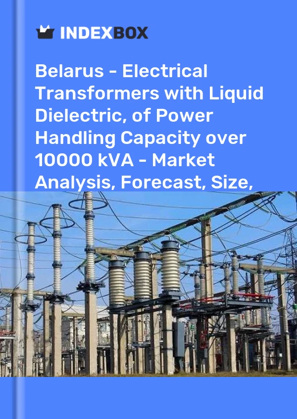 Report Belarus - Electrical Transformers with Liquid Dielectric, of Power Handling Capacity over 10000 kVA - Market Analysis, Forecast, Size, Trends and Insights for 499$