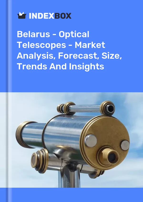 Belarus - Optical Telescopes - Market Analysis, Forecast, Size, Trends And Insights