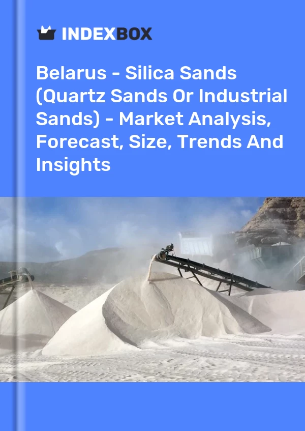 Report Belarus - Silica Sands (Quartz Sands or Industrial Sands) - Market Analysis, Forecast, Size, Trends and Insights for 499$