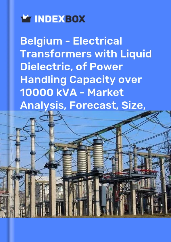 Belgium - Electrical Transformers with Liquid Dielectric, of Power Handling Capacity over 10000 kVA - Market Analysis, Forecast, Size, Trends And Insights