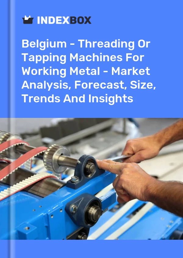 Report Belgium - Threading or Tapping Machines for Working Metal - Market Analysis, Forecast, Size, Trends and Insights for 499$