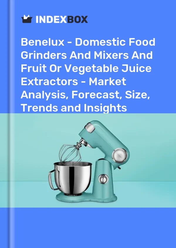 Report Benelux - Domestic Food Grinders and Mixers and Fruit or Vegetable Juice Extractors - Market Analysis, Forecast, Size, Trends and Insights for 499$