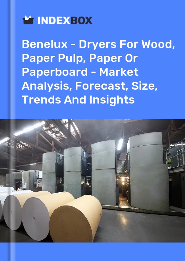 Report Benelux - Dryers for Wood, Paper Pulp, Paper or Paperboard - Market Analysis, Forecast, Size, Trends and Insights for 499$