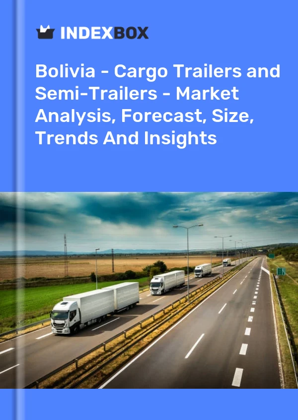 Report Bolivia - Cargo Trailers and Semi-Trailers - Market Analysis, Forecast, Size, Trends and Insights for 499$