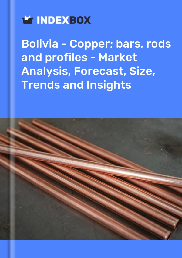 Report Bolivia - Copper; bars, rods and profiles - Market Analysis, Forecast, Size, Trends and Insights for 499$