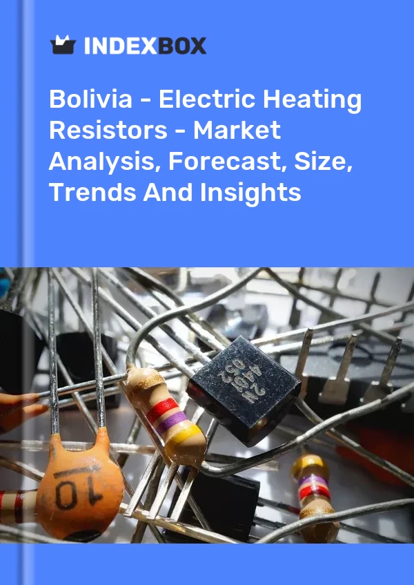 Report Bolivia - Electric Heating Resistors - Market Analysis, Forecast, Size, Trends and Insights for 499$