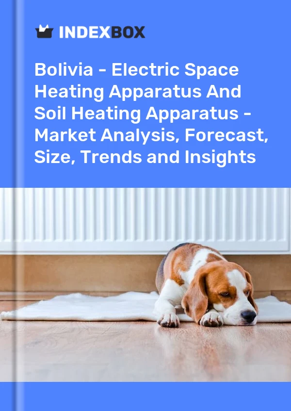 Report Bolivia - Electric Space Heating Apparatus and Soil Heating Apparatus - Market Analysis, Forecast, Size, Trends and Insights for 499$