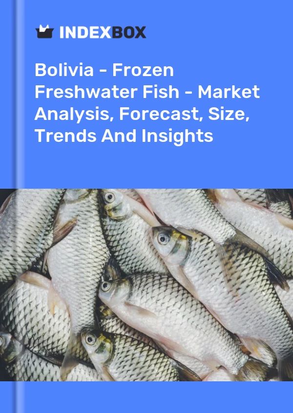 Report Bolivia - Frozen Freshwater Fish - Market Analysis, Forecast, Size, Trends and Insights for 499$
