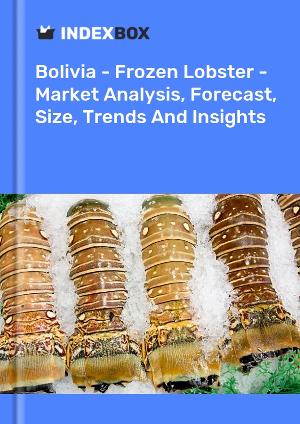 Report Bolivia - Frozen Lobster - Market Analysis, Forecast, Size, Trends and Insights for 499$