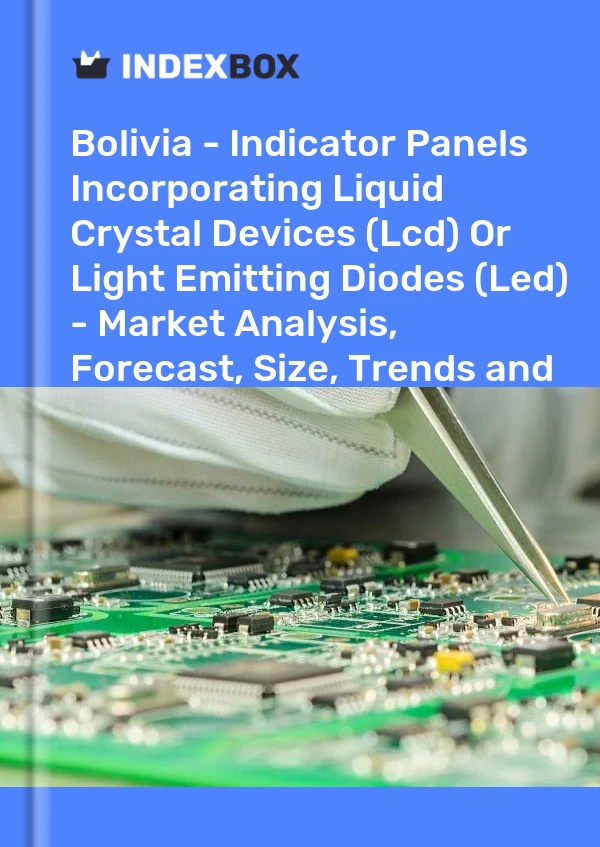 Report Bolivia - Indicator Panels Incorporating Liquid Crystal Devices (Lcd) or Light Emitting Diodes (Led) - Market Analysis, Forecast, Size, Trends and Insights for 499$