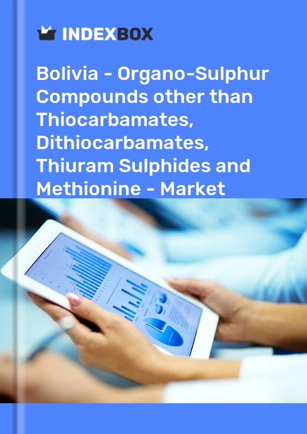 Bolivia - Organo-Sulphur Compounds other than Thiocarbamates, Dithiocarbamates, Thiuram Sulphides and Methionine - Market Analysis, Forecast, Size, Trends and Insights