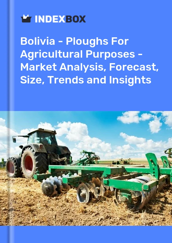 Report Bolivia - Ploughs for Agricultural Purposes - Market Analysis, Forecast, Size, Trends and Insights for 499$