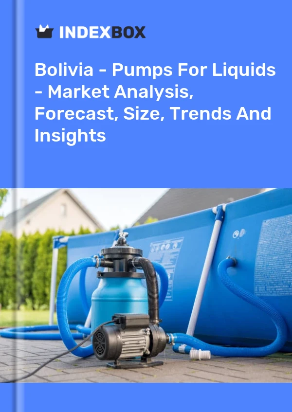 Report Bolivia - Pumps for Liquids - Market Analysis, Forecast, Size, Trends and Insights for 499$