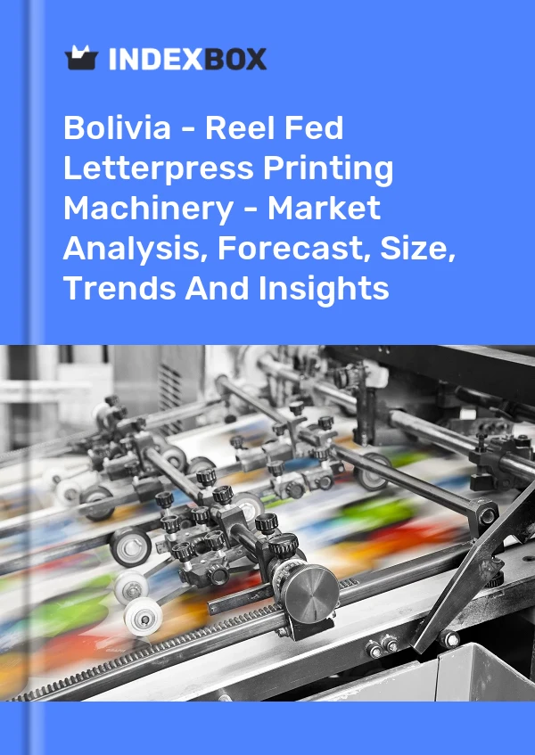 Report Bolivia - Reel Fed Letterpress Printing Machinery - Market Analysis, Forecast, Size, Trends and Insights for 499$
