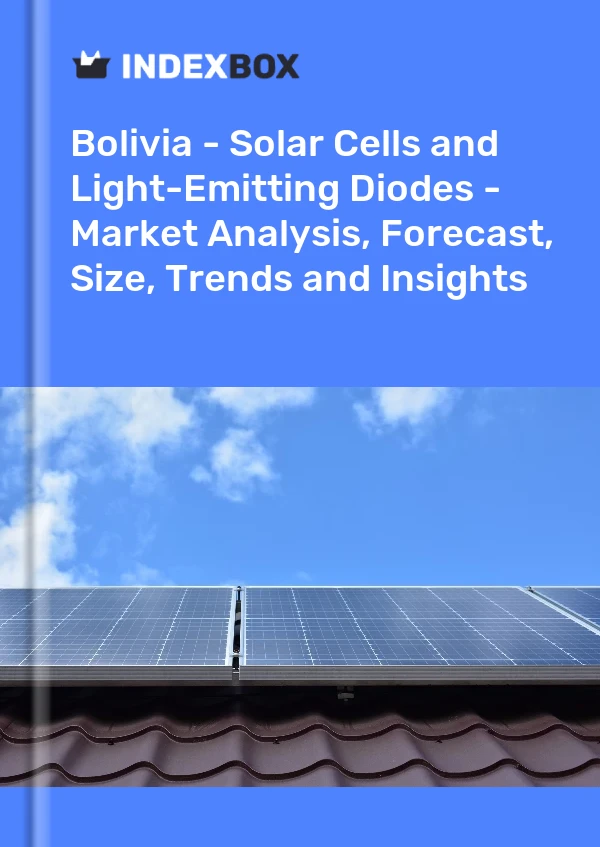 Report Bolivia - Solar Cells and Light-Emitting Diodes - Market Analysis, Forecast, Size, Trends and Insights for 499$