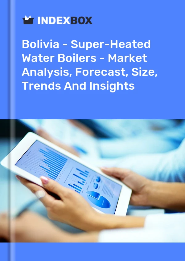 Report Bolivia - Super-Heated Water Boilers - Market Analysis, Forecast, Size, Trends and Insights for 499$