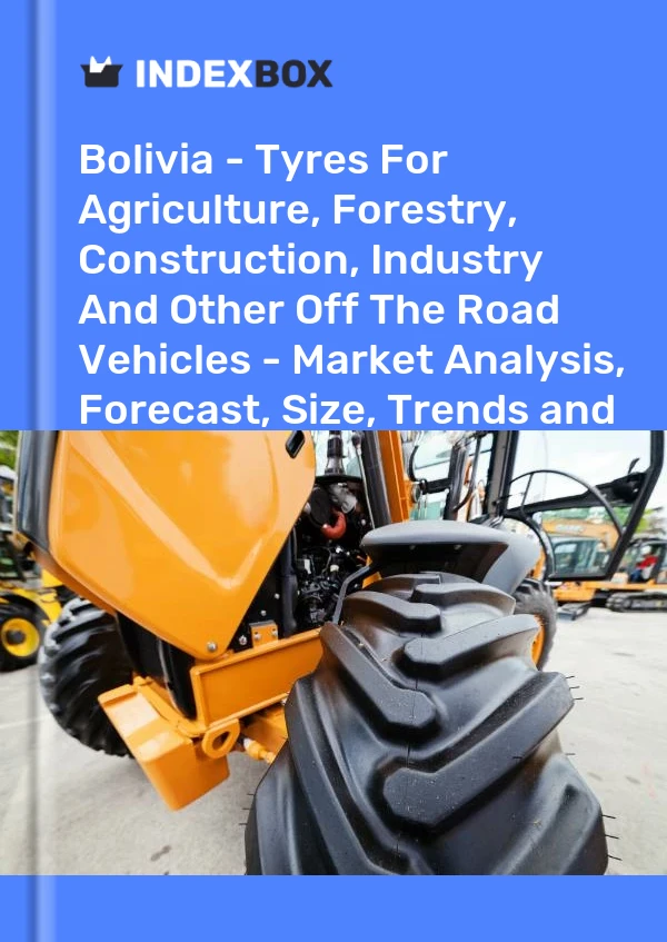Report Bolivia - Tyres for Agriculture, Forestry, Construction, Industry and Other Off the Road Vehicles - Market Analysis, Forecast, Size, Trends and Insights for 499$