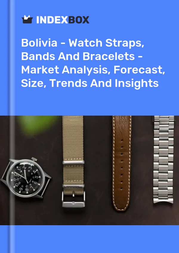 Report Bolivia - Watch Straps, Bands and Bracelets - Market Analysis, Forecast, Size, Trends and Insights for 499$