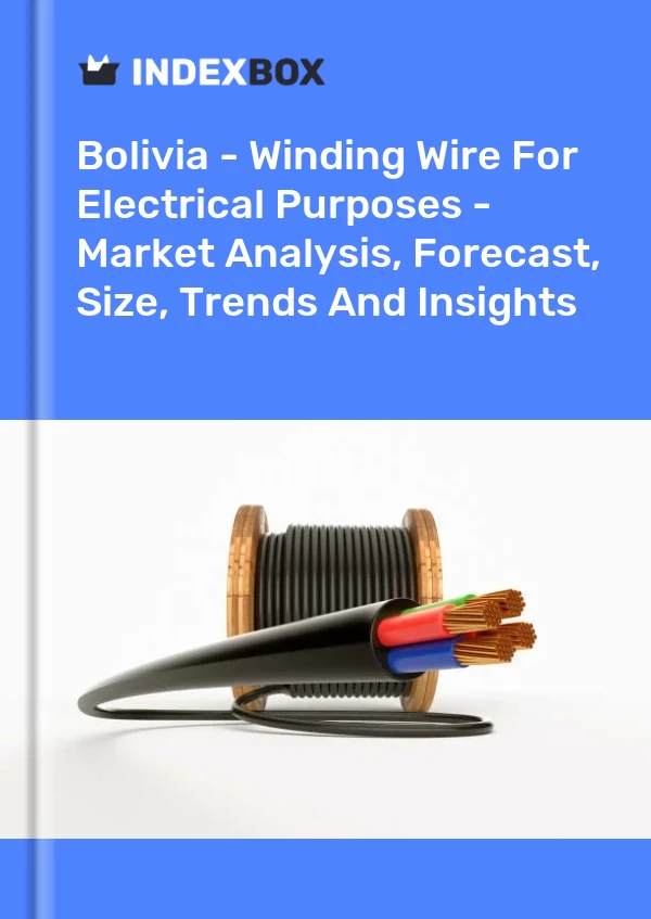 Report Bolivia - Winding Wire for Electrical Purposes - Market Analysis, Forecast, Size, Trends and Insights for 499$