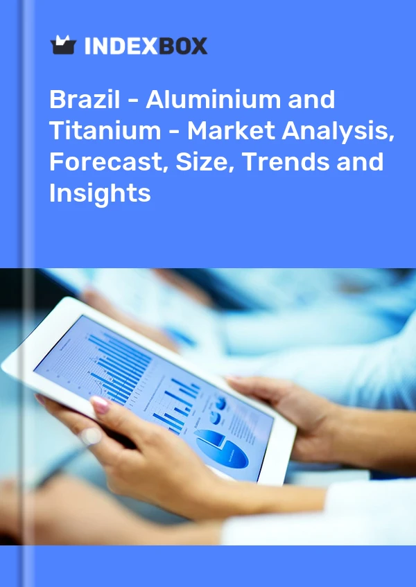 Report Brazil - Aluminium and Titanium - Market Analysis, Forecast, Size, Trends and Insights for 499$