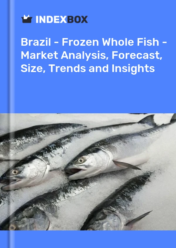 Brésil - Poisson entier congelé - Analyse du marché, prévisions, taille, tendances et perspectives