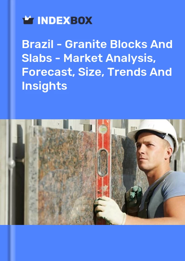 Brésil - Blocs et dalles de granit - Analyse du marché, prévisions, taille, tendances et perspectives